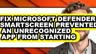 How to Fix Microsoft Defender Smartscreen Prevented an Unrecognized App from Starting (updated)