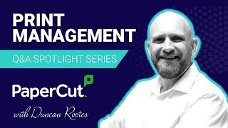 Print Management Spotlight Series - PaperCut