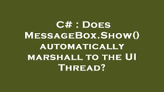 C# : Does MessageBox.Show() automatically marshall to the UI Thread