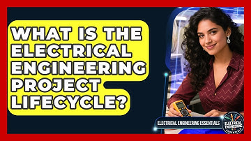 What Is The Electrical Engineering Project Lifecycle? - Electrical Engineering Essentials
