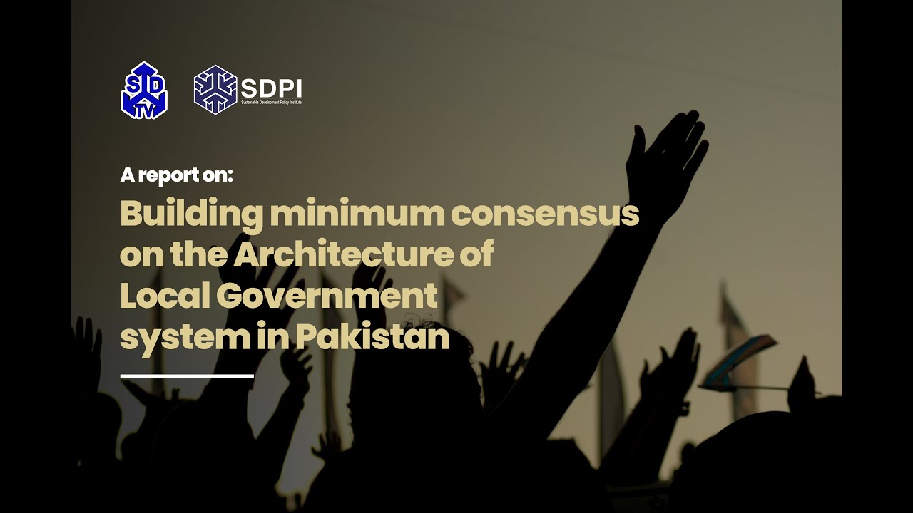 Building Minimum Consensus on the Architecture of Local Government System in Pakistan