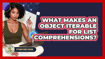 What Makes An Object Iterable For List Comprehensions? - Python Code School
