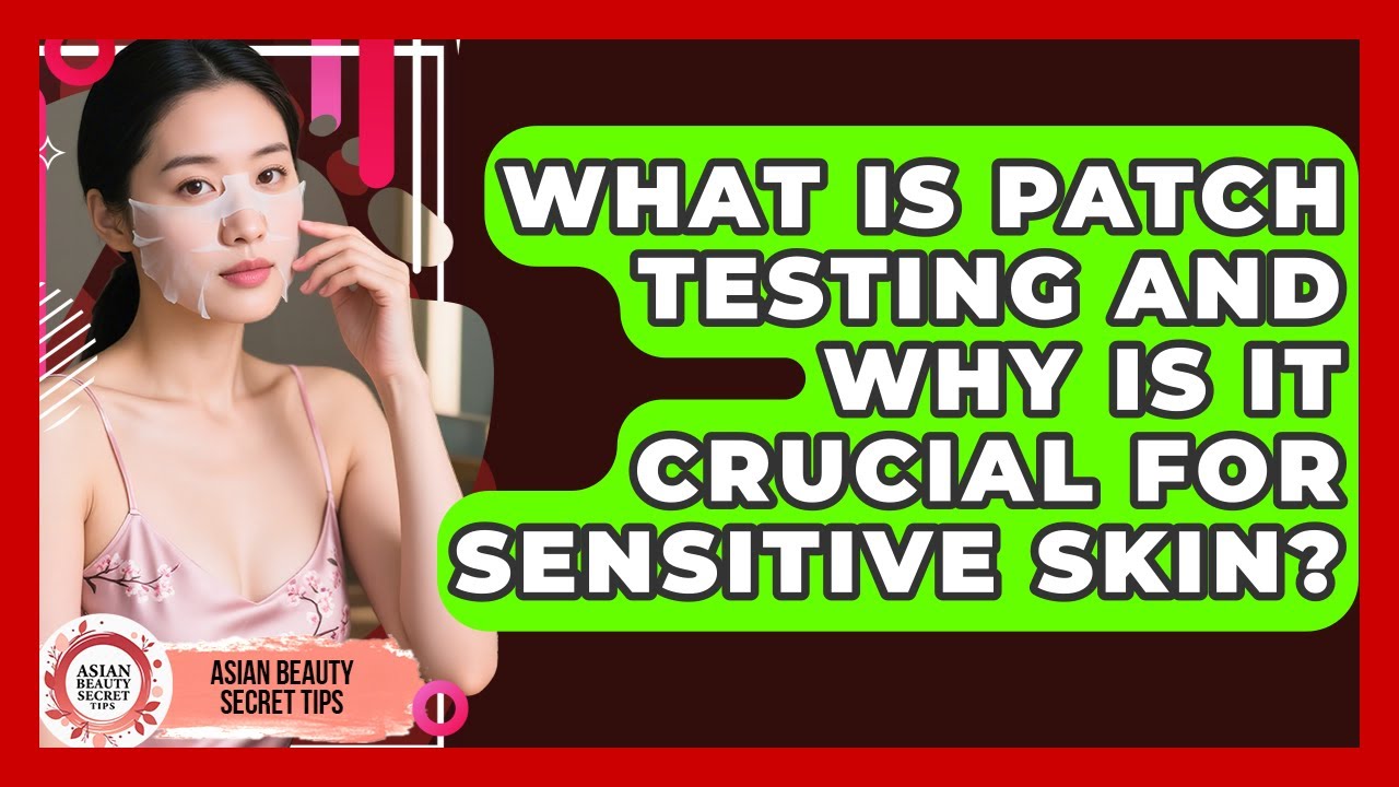 What Is Patch Testing And Why Is It Crucial For Sensitive Skin? - Asian Beauty Secret Tips