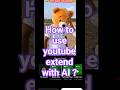 how to use youtube extend with AI | extend with AI | yt update | YouTube Extend with AI क्या है ?