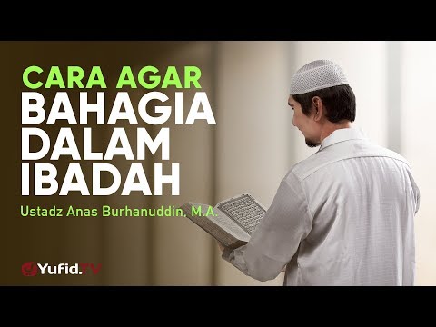Ceramah Agama: Cara Bahagia dalam Ibadah - Ustadz Anas Burhanuddin, M.A.