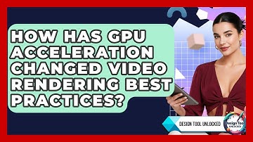 How Has GPU Acceleration Changed Video Rendering Best Practices? - Design Tool Unlocked
