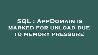 Famous SQL : AppDomain is marked for unload due to memory pressure Profile