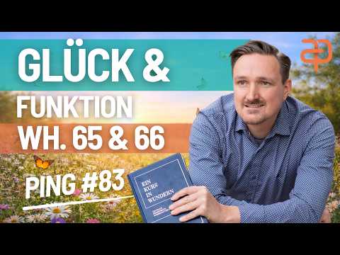 Ein Kurs in Wundern - 83 - Ping - Wh. 65 & 66 Glück und Funktion