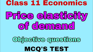 CLASS 11 ECONOMICS PRICE ELASTICITY OF DEMAND OBJECTIVE QUESTIONS MCQ