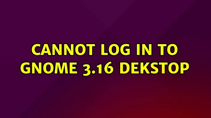 Ubuntu: Cannot Log In to Gnome 3.16 Dekstop