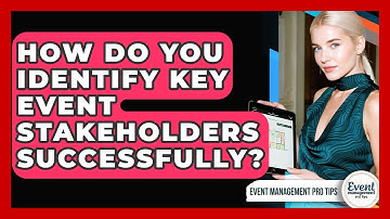 How Do You Identify Key Event Stakeholders Successfully? - Event Management Pro Tips