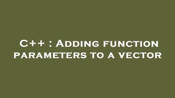 C++ : Adding function parameters to a vector