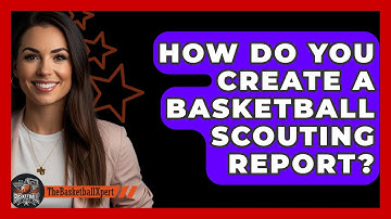 How Do You Create A Basketball Scouting Report? - The Basketball Xpert