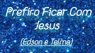 Video thumbnail of "Prefiro Ficar Com Jesus- Edson e Telma"