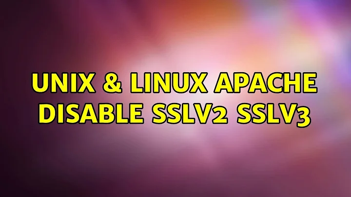 Unix & Linux: Apache disable SSLv2 SSLv3 (3 Solutions!!)