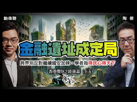 SP.89: 西方怕怕，建制諸事牽扯到國安法，金融中心變遺址！搶人才香港生仔無人理！繼續國安加辣，學者稱得民心得天下，政府聽唔聽？（香港攬炒之路 匯篇 第15部）｜風雲谷｜一至日10pm｜陶傑 鮑偉聰