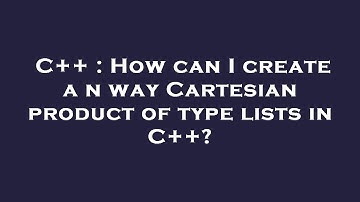 C++ : How can I create a n way Cartesian product of type lists in C++?