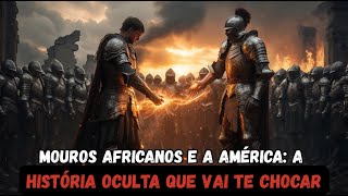CHOQUE: Como os Mouros Africanos Moldaram a América e Ninguém te Contou