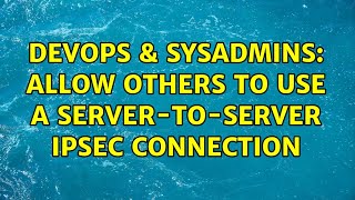 DevOps & SysAdmins: Allow others to use a server-to-server IPsec connection (2 Solutions!!) Profile