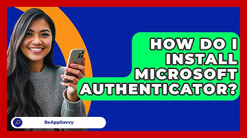 How Do I Install Microsoft Authenticator? - Be App Savvy