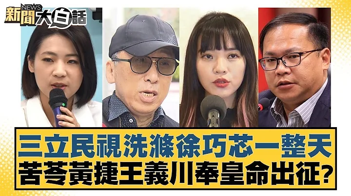 三立民视洗涤徐巧芯一整天 苦苓黄捷王义川奉皇命出征? 新闻大白话@tvbstalk 20240417 - 天天要闻