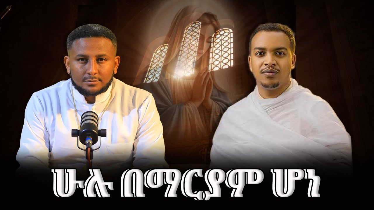 ማርያም የእግዚአብሔር ዓለሙ ነች ... የኦርቶዶክሳዊያን ኑፋቄ 