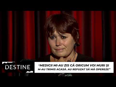 DESTINE: “Medicii mi-au zis că oricum voi muri și m-au trimis acasă. Au refuzat să mă opereze”