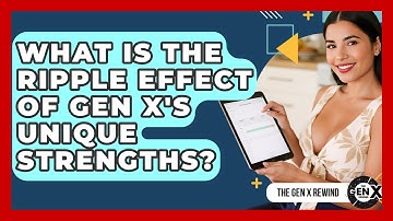 What Is The Ripple Effect Of Gen X