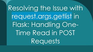 Resolving the Issue with request.args.getlist in Flask: Handling One-Time Read in POST Requests Wealth