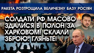 Солдати РФ масово ЗДАЛИСЯ в полон під Харковом?! Склали ЗБРОЮ | Вибухнула велетенська база росіян