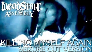 Deadstar Assembly - &quot;Killing Myself Again&quot; (Music Video - Seizure Cut Version)