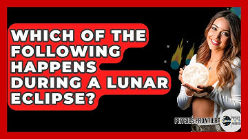 Which Of The Following Happens During A Lunar Eclipse? - Physics Frontier
