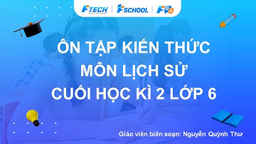 Bài giảng ôn luyện kiến thức cuối học kì 2 môn Lịch sử lớp 6 - FQA.vn