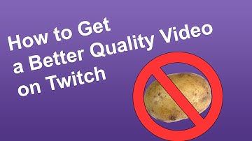 How to Get a Better Quality Video on Twitch