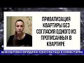 Приватизация квартиры без согласия одного из прописанных в квартире - юридическая консультация