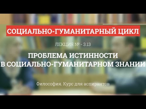 А 3.13 Проблема истинности в социально-гуманитарном знании - Философия науки для аспирантов