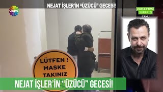 Nejat İşler’in üzücü görüntüleri!