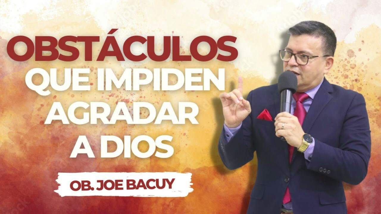 Obstáculos que impiden agradar a Dios - Obispo Joe Bacuy Cabrera