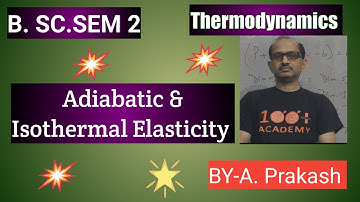 B.SC. Sem.(2) Physics, ||Thermodynamics II  Adiabatic & Isothermal Elasticities. BY-- A. Prakash