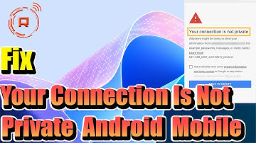 How to Fix Your Connection Is Not Private Android Mobile Google Chrome