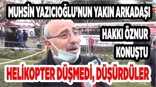 Muhsin Yazıcıoğlunun Dava Arkadaşı Hakkı Öznur Helikopter Düşmedi Düşürdüler