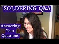 Soft Soldering Q&amp;A 🍁 Answering Your Comments &amp; Questions