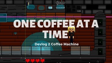 One Coffee At A Time Devlog 2 Coffee Machine