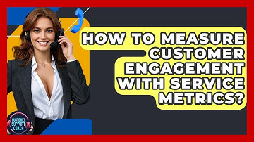 How To Measure Customer Engagement With Service Metrics? - Customer Support Coach
