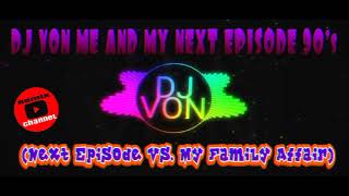 Me and My Next Episode Dj Von Next Episode Vs  My Family Affair