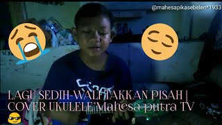 Lagu Wali - takkan pisah cover ukulele {mahesa}