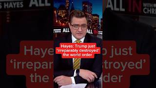 Hayes: Trump just 'irreparably destroyed the world order'