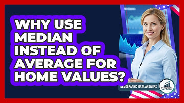 Why Use Median Instead Of Average For Home Values?