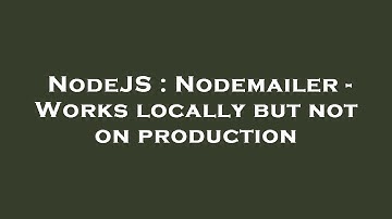 NodeJS : Nodemailer - Works locally but not on production