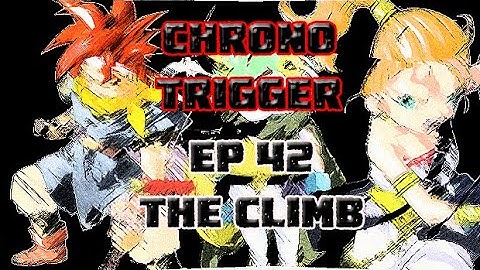 Chrono Trigger Ep 42 The Climb
